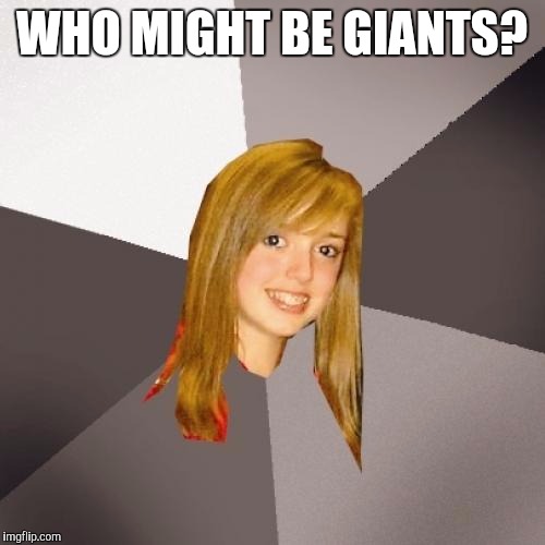 Musically Oblivious 8th Grader Meme | WHO MIGHT BE GIANTS? | image tagged in memes,musically oblivious 8th grader | made w/ Imgflip meme maker