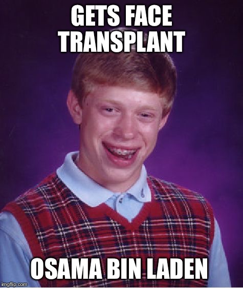 Bad Luck Brian | GETS FACE TRANSPLANT; OSAMA BIN LADEN | image tagged in memes,bad luck brian | made w/ Imgflip meme maker