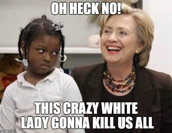 crazy white lady | OH HECK NO! THIS CRAZY WHITE LADY GONNA KILL US ALL | image tagged in hillary clinton,hillary,memes,crazy,crazy lady | made w/ Imgflip meme maker