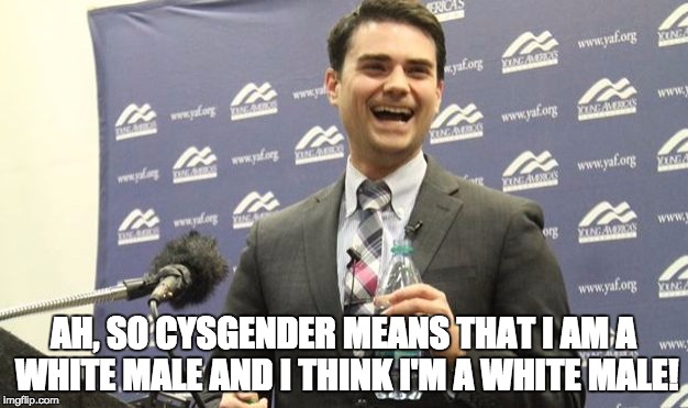 Makes perfect sense! i prefer man and woman to keep things simple | AH, SO CYSGENDER MEANS THAT I AM A WHITE MALE AND I THINK I'M A WHITE MALE! | image tagged in feminism,bigotry,male,one does not simply | made w/ Imgflip meme maker