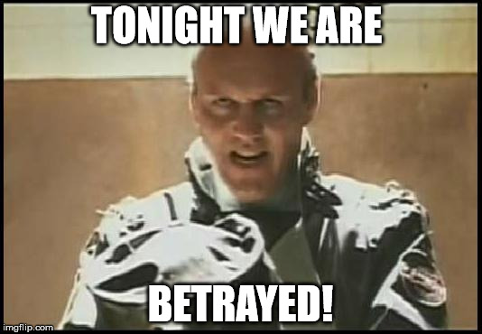 Repo Man | TONIGHT WE ARE; BETRAYED! | image tagged in betrayed | made w/ Imgflip meme maker