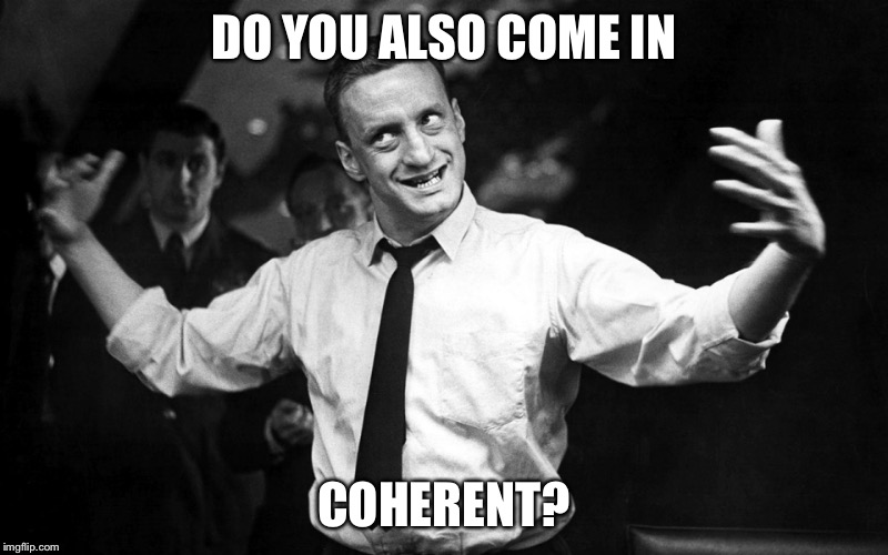 George C Scott | DO YOU ALSO COME IN; COHERENT? | image tagged in george c scott | made w/ Imgflip meme maker