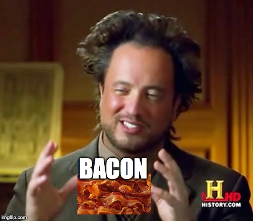 Ancient Aliens Meme | BACON | image tagged in memes,ancient aliens | made w/ Imgflip meme maker
