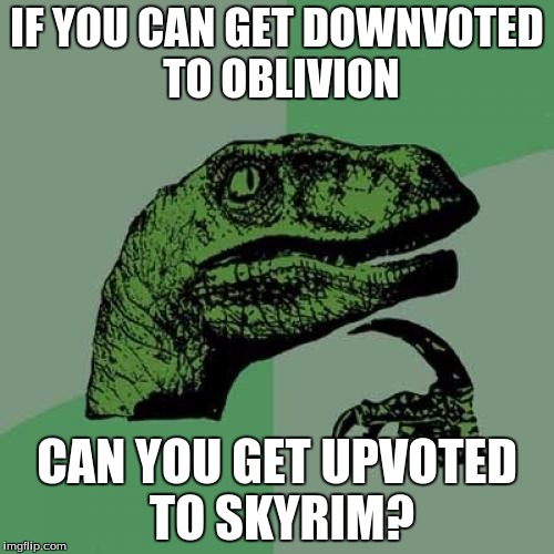 I used to be an adventurer like you, until I took an arrow to the knee. | IF YOU CAN GET DOWNVOTED TO OBLIVION; CAN YOU GET UPVOTED TO SKYRIM? | image tagged in memes,philosoraptor,skyrim | made w/ Imgflip meme maker