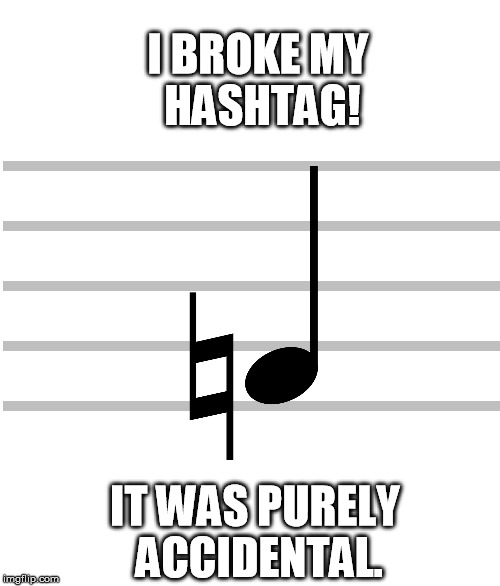 This can't possibly be natural | I BROKE MY  HASHTAG! IT WAS PURELY ACCIDENTAL. | image tagged in natural,hashtag,sharp,music | made w/ Imgflip meme maker