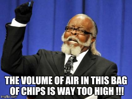Too Damn High Meme | THE VOLUME OF AIR IN THIS BAG OF CHIPS IS WAY TOO HIGH !!! | image tagged in memes,too damn high | made w/ Imgflip meme maker