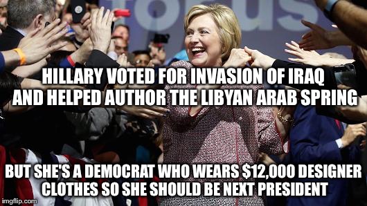 Armani jacket | HILLARY VOTED FOR INVASION OF IRAQ AND HELPED AUTHOR THE LIBYAN ARAB SPRING BUT SHE'S A DEMOCRAT WHO WEARS $12,000 DESIGNER CLOTHES SO SHE S | image tagged in armani jacket | made w/ Imgflip meme maker