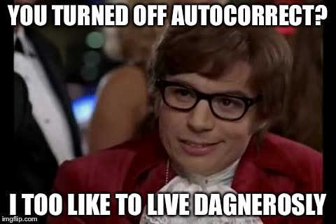 I too like to live dagnerosly | YOU TURNED OFF AUTOCORRECT? I TOO LIKE TO LIVE DAGNEROSLY | image tagged in memes,i too like to live dangerously | made w/ Imgflip meme maker