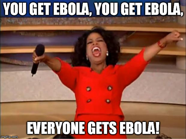 Oprah You Get A Meme | YOU GET EBOLA, YOU GET EBOLA, EVERYONE GETS EBOLA! | image tagged in memes,oprah you get a | made w/ Imgflip meme maker