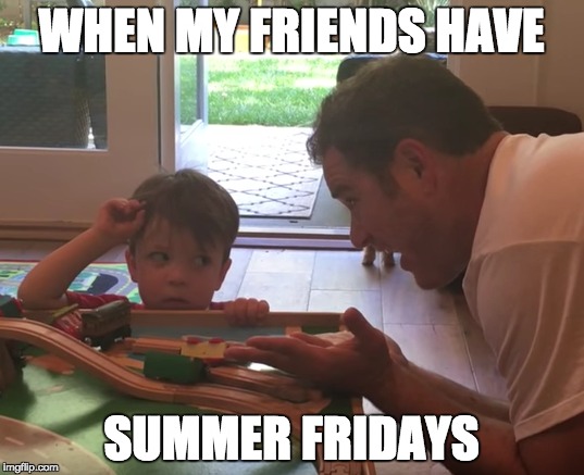Summer Fridays | WHEN MY FRIENDS HAVE; SUMMER FRIDAYS | image tagged in friday,summer friday | made w/ Imgflip meme maker