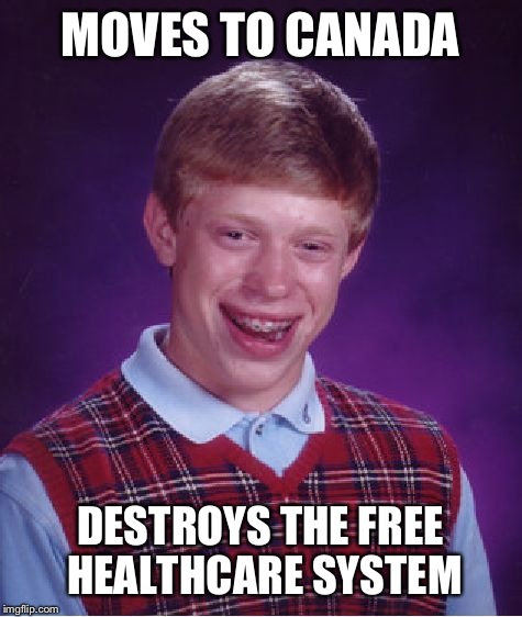 Bad Luck Brian Meme | MOVES TO CANADA DESTROYS THE FREE HEALTHCARE SYSTEM | image tagged in memes,bad luck brian | made w/ Imgflip meme maker