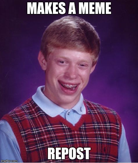 Bad Luck Brian Meme | MAKES A MEME REPOST | image tagged in memes,bad luck brian | made w/ Imgflip meme maker