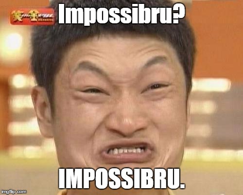 Impossibru Guy Original | Impossibru? IMPOSSIBRU. | image tagged in memes,impossibru guy original | made w/ Imgflip meme maker