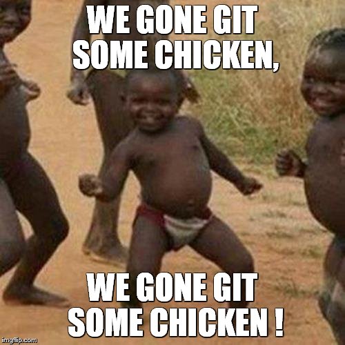 Third World Success Kid | WE GONE GIT SOME CHICKEN, WE GONE GIT SOME CHICKEN ! | image tagged in memes,third world success kid | made w/ Imgflip meme maker