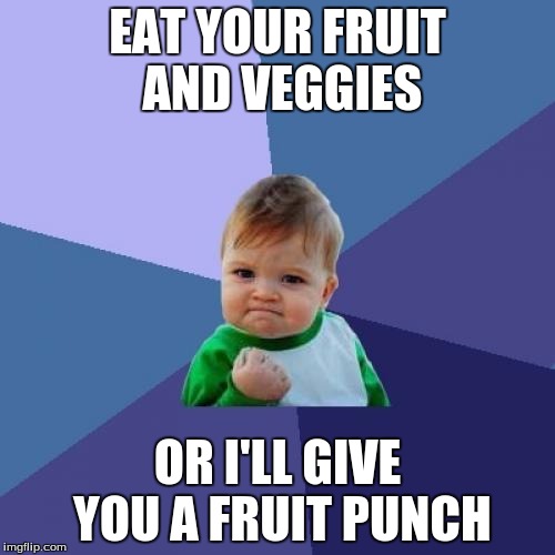 Success Kid Meme | EAT YOUR FRUIT AND VEGGIES; OR I'LL GIVE YOU A FRUIT PUNCH | image tagged in memes,success kid | made w/ Imgflip meme maker