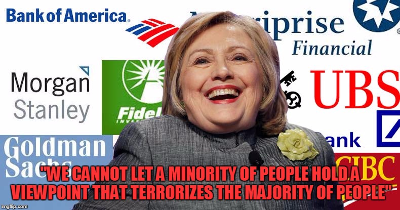 "Champion of The Middle Class" (She's Not)  | "WE CANNOT LET A MINORITY OF PEOPLE HOLD A VIEWPOINT THAT TERRORIZES THE MAJORITY OF PEOPLE" | image tagged in memes,hillary clinton,donald trump,crookedframe,The_Donald | made w/ Imgflip meme maker