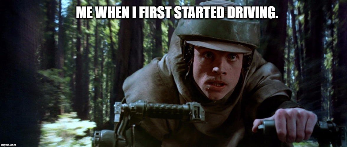 ME WHEN I FIRST STARTED DRIVING. | image tagged in star wars,return of the jedi,luke skywalker,driving | made w/ Imgflip meme maker