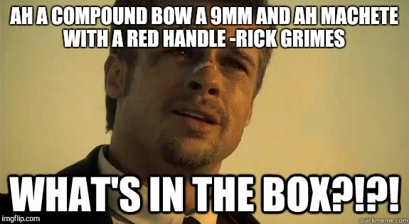 AH A COMPOUND BOW A 9MM AND AH MACHETE WITH A RED HANDLE -RICK GRIMES | image tagged in what's in the box | made w/ Imgflip meme maker