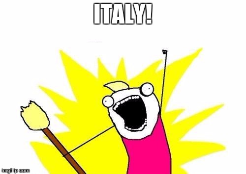 X All The Y Meme | ITALY! | image tagged in memes,x all the y | made w/ Imgflip meme maker