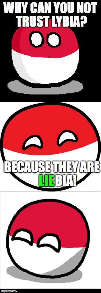 Bad Pun Polandball |  WHY CAN YOU NOT TRUST LYBIA? LIE; BECAUSE THEY ARE            BIA! | image tagged in memes,funny,bad pun polandball,polandball,lybia | made w/ Imgflip meme maker