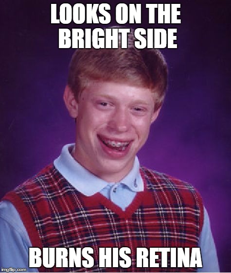 Oh, Brian... | LOOKS ON THE BRIGHT SIDE; BURNS HIS RETINA | image tagged in memes,bad luck brian | made w/ Imgflip meme maker