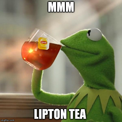 But That's None Of My Business | MMM; LIPTON TEA | image tagged in memes,but thats none of my business,kermit the frog | made w/ Imgflip meme maker