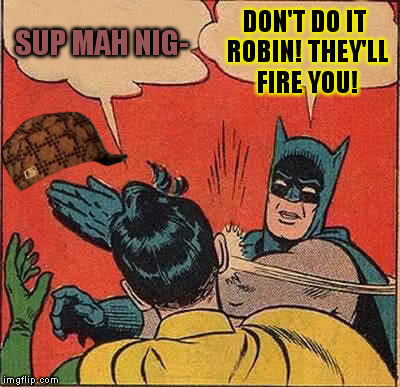 Batman Slapping Robin | SUP MAH NIG-; DON'T DO IT ROBIN! THEY'LL FIRE YOU! | image tagged in memes,batman slapping robin,scumbag | made w/ Imgflip meme maker