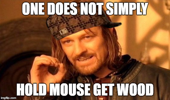 One Does Not Simply Meme | ONE DOES NOT SIMPLY; HOLD MOUSE GET WOOD | image tagged in memes,one does not simply,scumbag | made w/ Imgflip meme maker