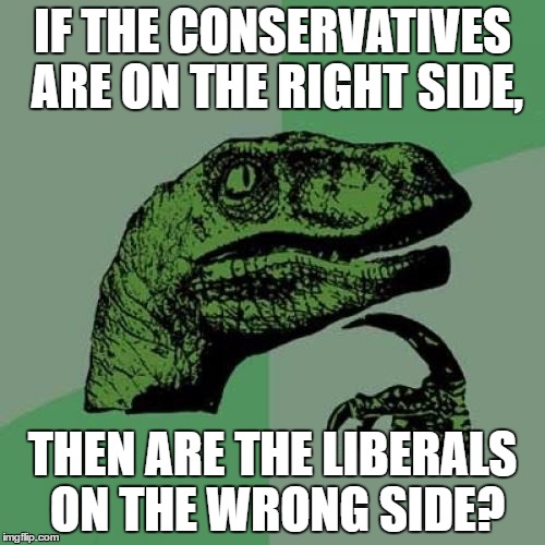 Philosoraptor | IF THE CONSERVATIVES ARE ON THE RIGHT SIDE, THEN ARE THE LIBERALS ON THE WRONG SIDE? | image tagged in memes,philosoraptor | made w/ Imgflip meme maker