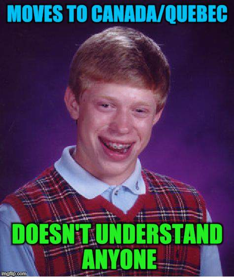 Bad Luck Brian Meme | MOVES TO CANADA/QUEBEC DOESN'T UNDERSTAND ANYONE | image tagged in memes,bad luck brian | made w/ Imgflip meme maker