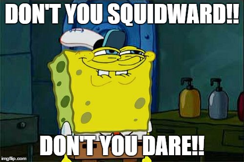 Don't You Squidward | DON'T YOU SQUIDWARD!! DON'T YOU DARE!! | image tagged in memes,dont you squidward | made w/ Imgflip meme maker