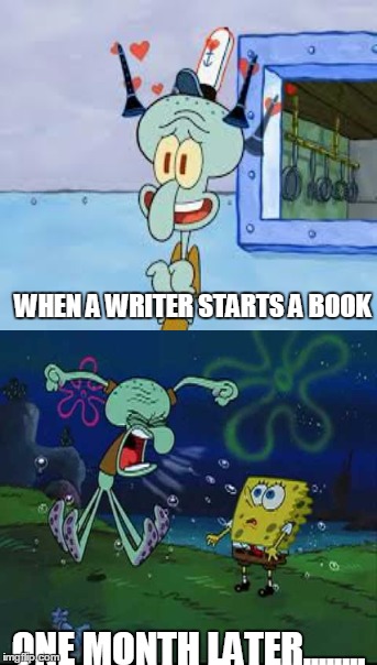 Ahhhh writing.... | WHEN A WRITER STARTS A BOOK; ONE MONTH LATER........ | image tagged in writing,books,spongebob,squidward | made w/ Imgflip meme maker