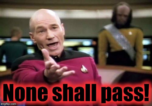 Picard Wtf Meme | None shall pass! | image tagged in memes,picard wtf | made w/ Imgflip meme maker