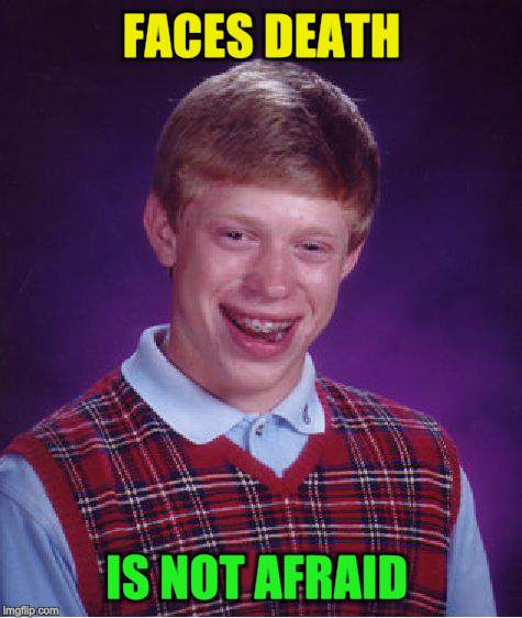 Bad Luck Brian Meme | FACES DEATH IS NOT AFRAID | image tagged in memes,bad luck brian | made w/ Imgflip meme maker