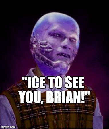 "ICE TO SEE YOU, BRIAN!" | made w/ Imgflip meme maker