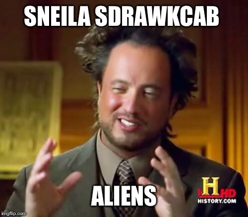 Ancient Aliens Meme | SNEILA SDRAWKCAB ALIENS | image tagged in memes,ancient aliens | made w/ Imgflip meme maker