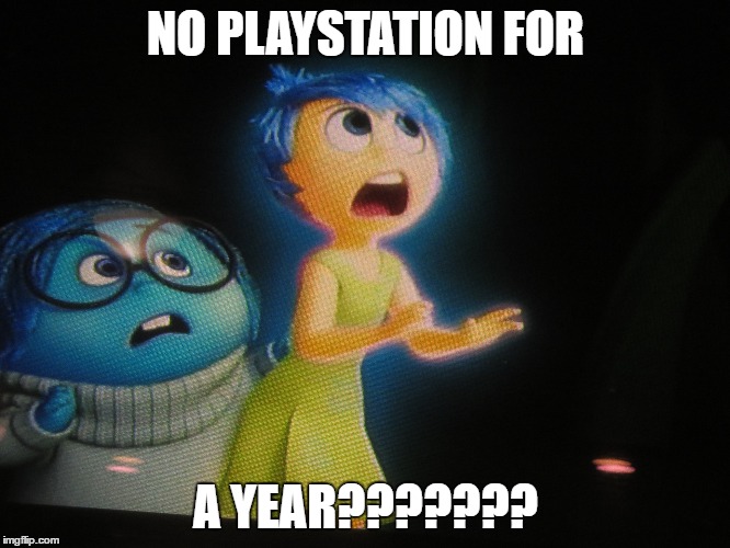 joy and sadness | NO PLAYSTATION FOR; A YEAR??????? | image tagged in joy,playstation,sadness | made w/ Imgflip meme maker