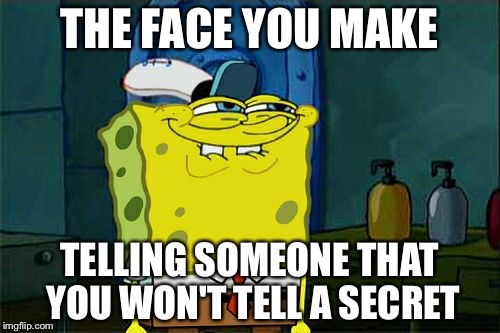 Don't You Squidward | THE FACE YOU MAKE; TELLING SOMEONE THAT YOU WON'T TELL A SECRET | image tagged in memes,dont you squidward | made w/ Imgflip meme maker