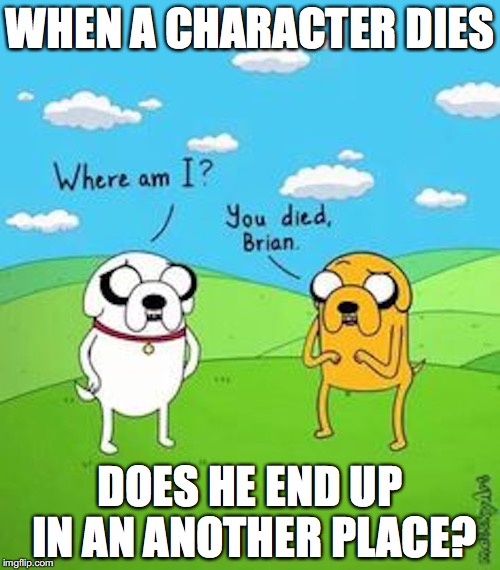 Brian in the Land of Ooo | WHEN A CHARACTER DIES; DOES HE END UP IN AN ANOTHER PLACE? | image tagged in adventure time,jake,brian griffin,family guy,memes | made w/ Imgflip meme maker