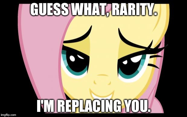 GUESS WHAT, RARITY. I'M REPLACING YOU. | image tagged in fluttershy_lip_bite | made w/ Imgflip meme maker