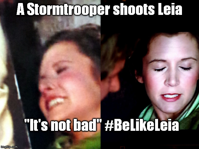 Stormtrooper shoots Leia in Jedi | A Stormtrooper shoots Leia; "It's not bad"
#BeLikeLeia | image tagged in stormtrooper,princess leia,return of the jedi,leia,jedi,starwars | made w/ Imgflip meme maker