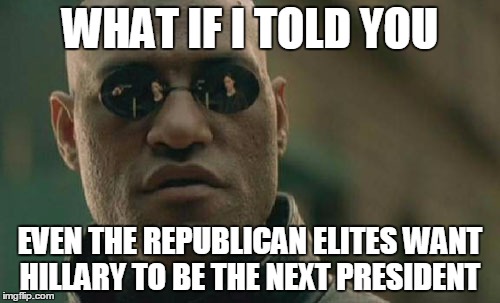 Matrix Morpheus | WHAT IF I TOLD YOU; EVEN THE REPUBLICAN ELITES WANT HILLARY TO BE THE NEXT PRESIDENT | image tagged in memes,matrix morpheus | made w/ Imgflip meme maker