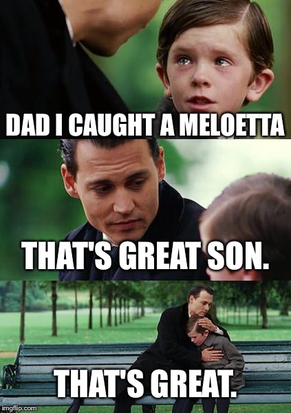 Finding Neverland Meme | DAD I CAUGHT A MELOETTA; THAT'S GREAT SON. THAT'S GREAT. | image tagged in memes,finding neverland | made w/ Imgflip meme maker