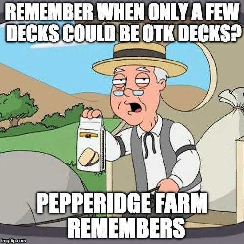 Pepperidge Farm Remembers Meme | REMEMBER WHEN ONLY A FEW DECKS COULD BE OTK DECKS? PEPPERIDGE FARM 
REMEMBERS | image tagged in memes,pepperidge farm remembers | made w/ Imgflip meme maker