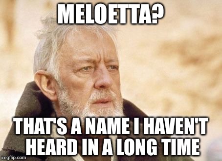 Obi Wan Kenobi | MELOETTA? THAT'S A NAME I HAVEN'T HEARD IN A LONG TIME | image tagged in memes,obi wan kenobi | made w/ Imgflip meme maker