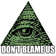 DON'T BLAME US | made w/ Imgflip meme maker