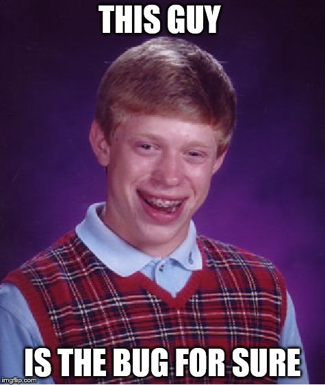 Bad Luck Brian Meme | THIS GUY IS THE BUG FOR SURE | image tagged in memes,bad luck brian | made w/ Imgflip meme maker