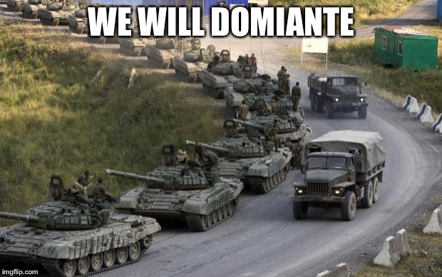 Tanks | WE WILL DOMIANTE | image tagged in tanks | made w/ Imgflip meme maker