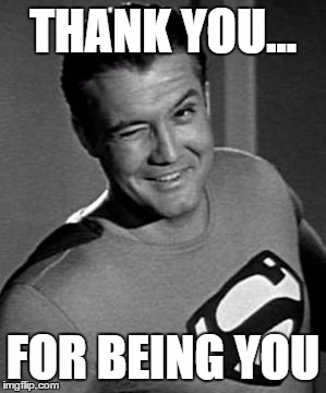 Superman Wink | THANK YOU... FOR BEING YOU | image tagged in superman wink,superman | made w/ Imgflip meme maker