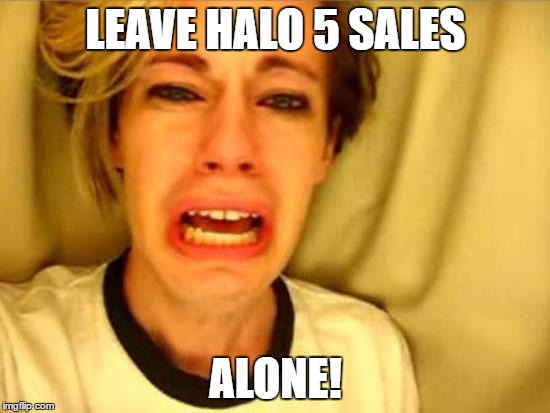 Leave Britney Alone | LEAVE HALO 5 SALES; ALONE! | image tagged in leave britney alone | made w/ Imgflip meme maker